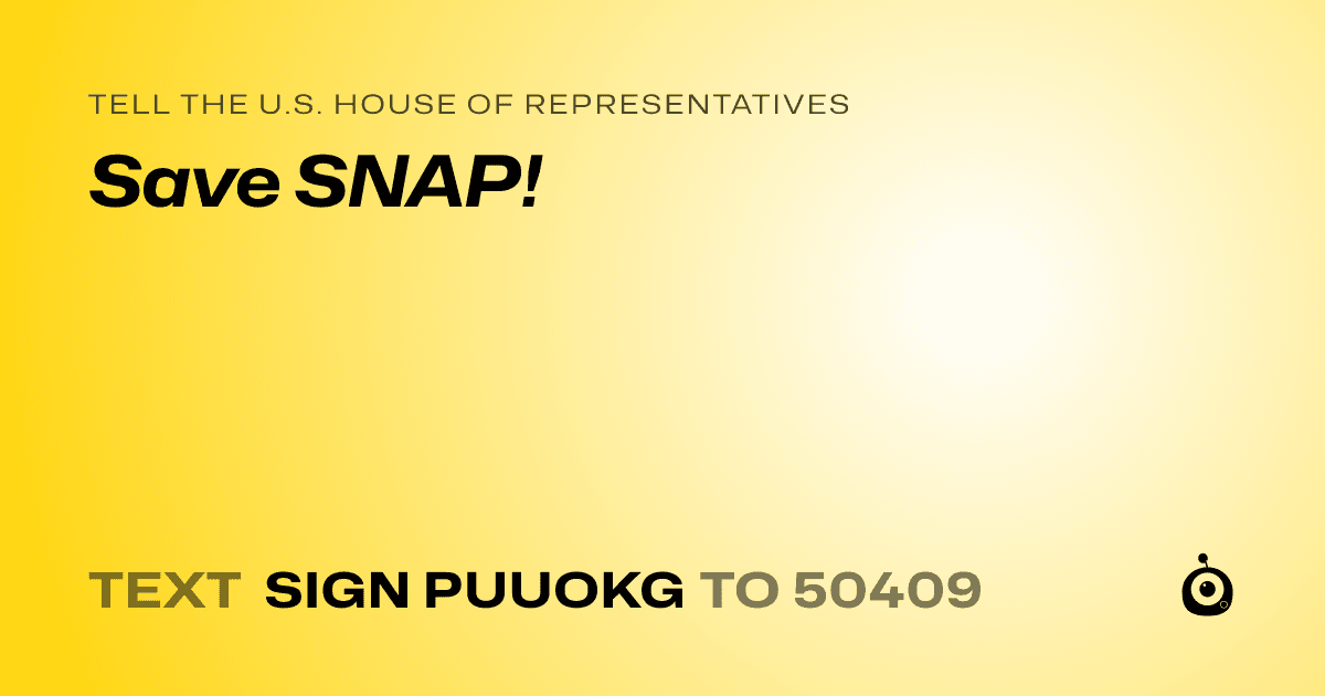 A shareable card that reads "tell the U.S. House of Representatives: Save SNAP!" followed by "text sign PUUOKG to 50409"