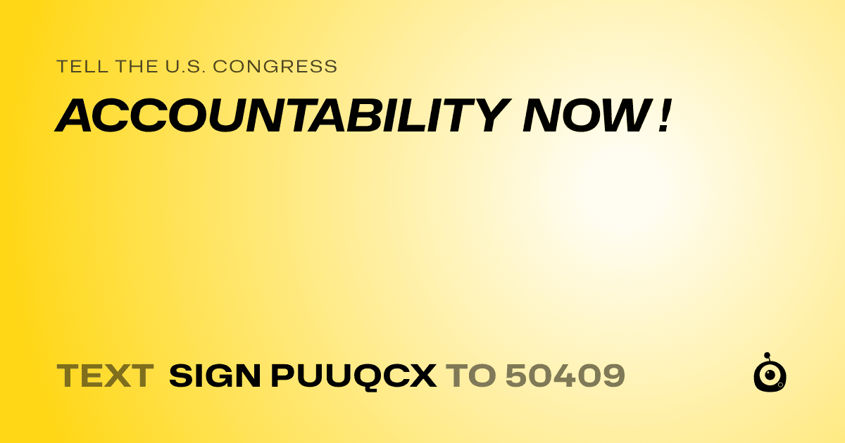 A shareable card that reads "tell the U.S. Congress: ACCOUNTABILITY NOW !" followed by "text sign PUUQCX to 50409"