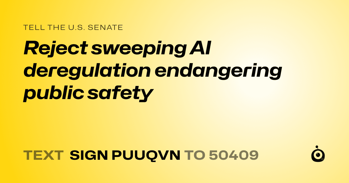 A shareable card that reads "tell the U.S. Senate: Reject sweeping AI deregulation endangering public safety" followed by "text sign PUUQVN to 50409"