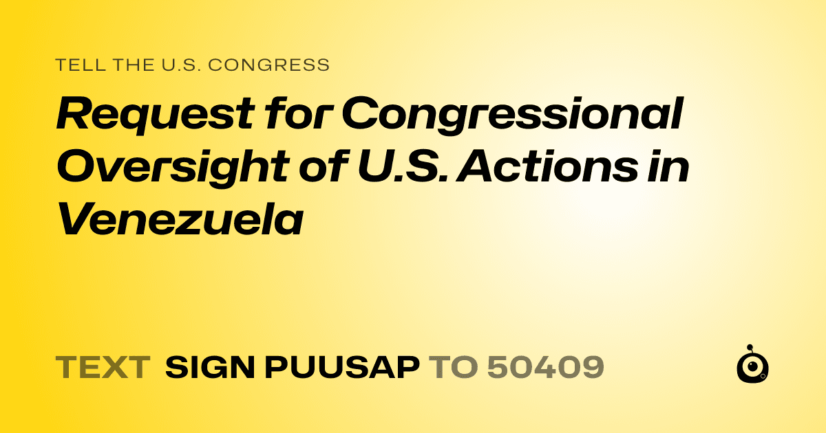 A shareable card that reads "tell the U.S. Congress: Request for Congressional Oversight of U.S. Actions in Venezuela" followed by "text sign PUUSAP to 50409"