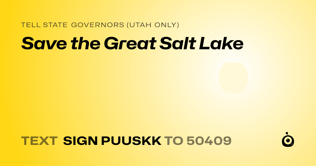 A shareable card that reads "tell State Governors (Utah only): Save the Great Salt Lake" followed by "text sign PUUSKK to 50409"