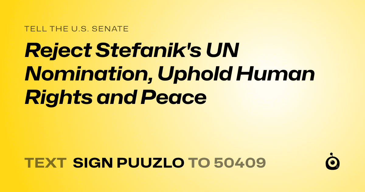 A shareable card that reads "tell the U.S. Senate: Reject Stefanik's UN Nomination, Uphold Human Rights and Peace" followed by "text sign PUUZLO to 50409"