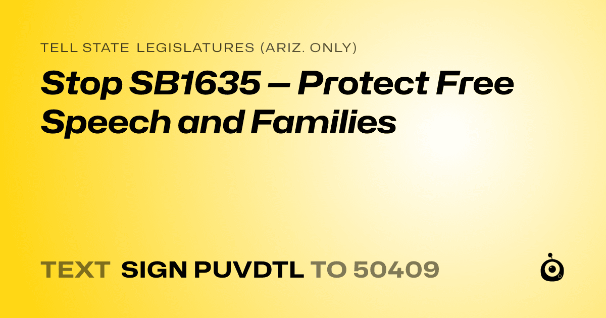 A shareable card that reads "tell State Legislatures (Ariz. only): Stop SB1635 — Protect Free Speech and Families" followed by "text sign PUVDTL to 50409"