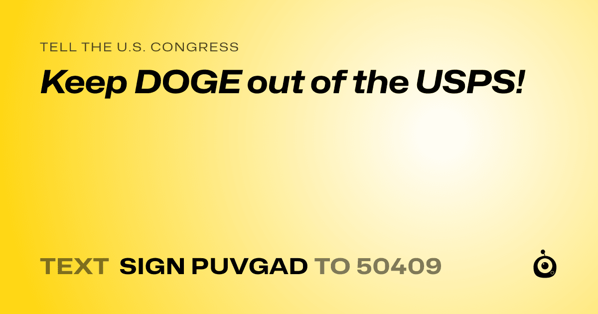 A shareable card that reads "tell the U.S. Congress: Keep DOGE out of the USPS!" followed by "text sign PUVGAD to 50409"