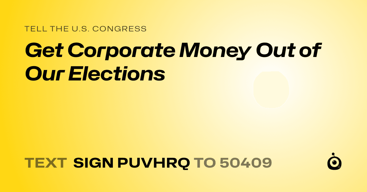 A shareable card that reads "tell the U.S. Congress: Get Corporate Money Out of Our Elections" followed by "text sign PUVHRQ to 50409"