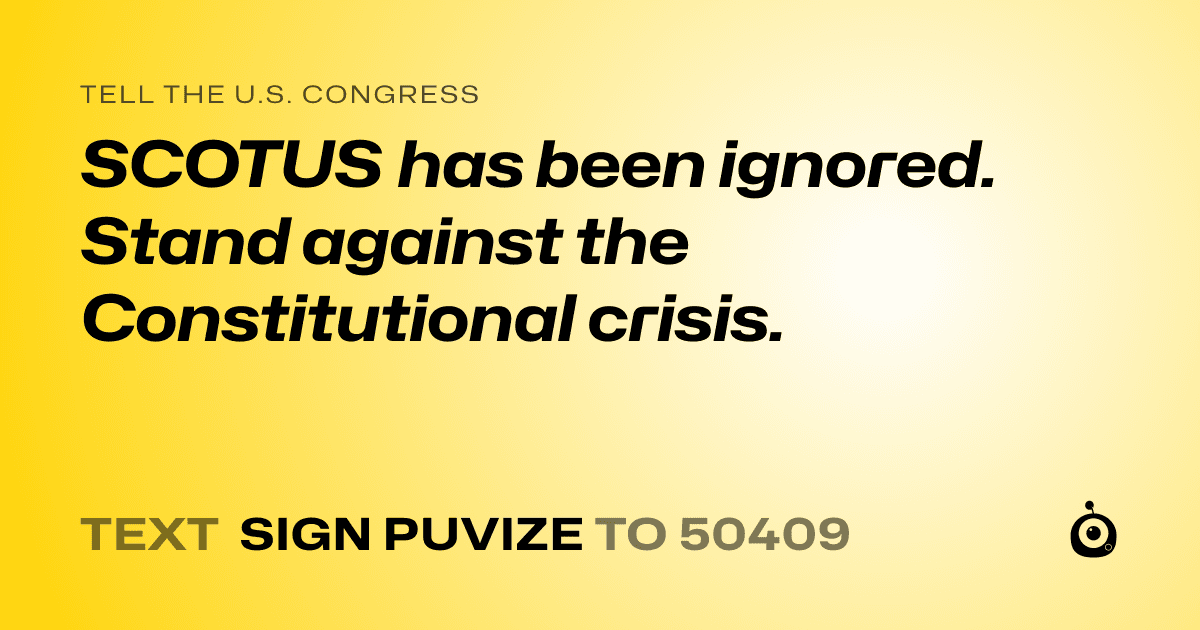A shareable card that reads "tell the U.S. Congress: SCOTUS has been ignored. Stand against the Constitutional crisis." followed by "text sign PUVIZE to 50409"