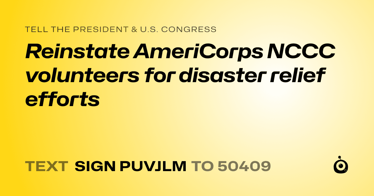 A shareable card that reads "tell the President & U.S. Congress: Reinstate AmeriCorps NCCC volunteers for disaster relief efforts" followed by "text sign PUVJLM to 50409"