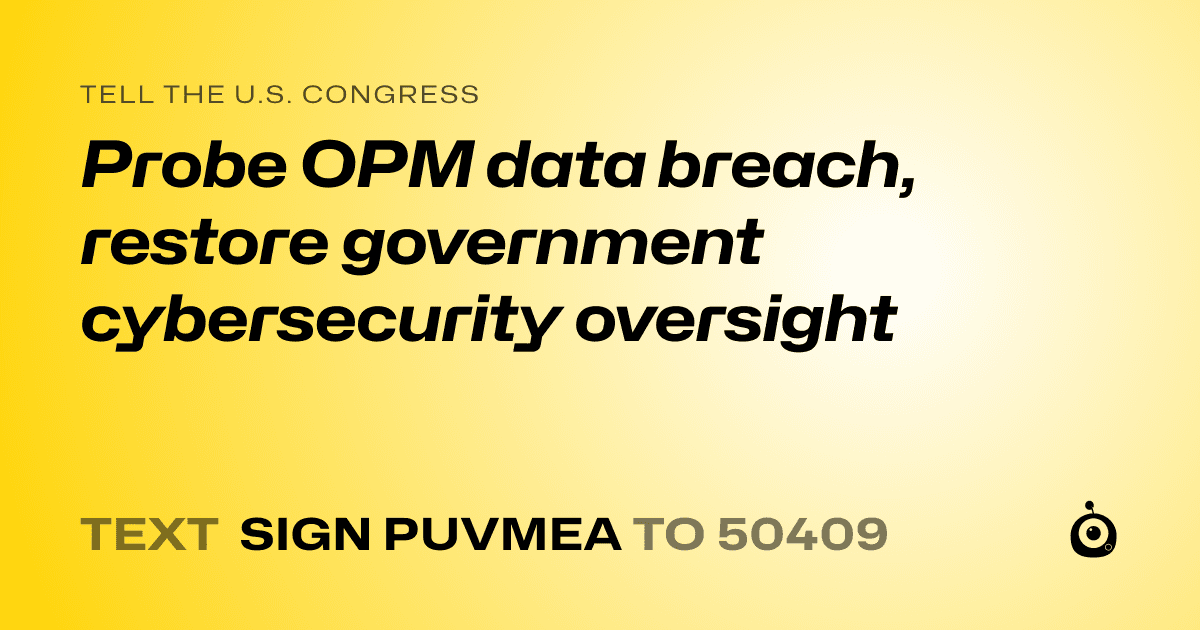 A shareable card that reads "tell the U.S. Congress: Probe OPM data breach, restore government cybersecurity oversight" followed by "text sign PUVMEA to 50409"