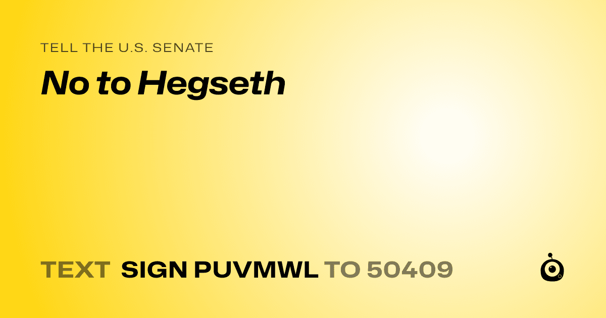 A shareable card that reads "tell the U.S. Senate: No to Hegseth" followed by "text sign PUVMWL to 50409"