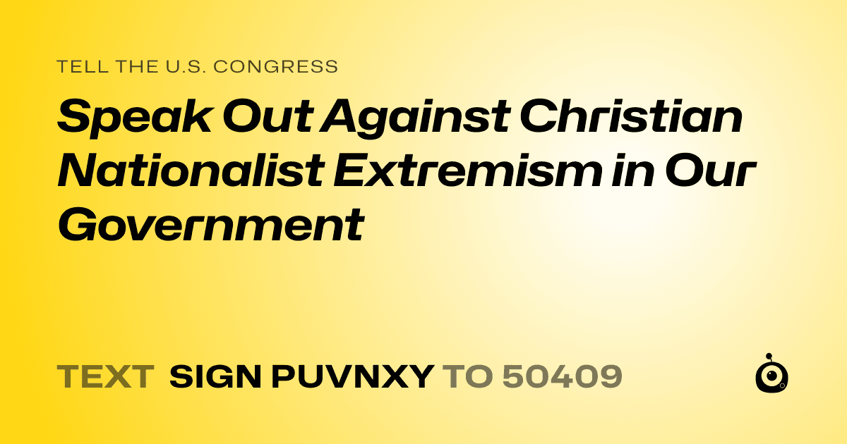 A shareable card that reads "tell the U.S. Congress: Speak Out Against Christian Nationalist Extremism in Our Government" followed by "text sign PUVNXY to 50409"