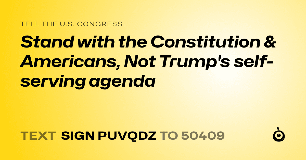 A shareable card that reads "tell the U.S. Congress: Stand with the Constitution & Americans, Not Trump's self-serving agenda" followed by "text sign PUVQDZ to 50409"