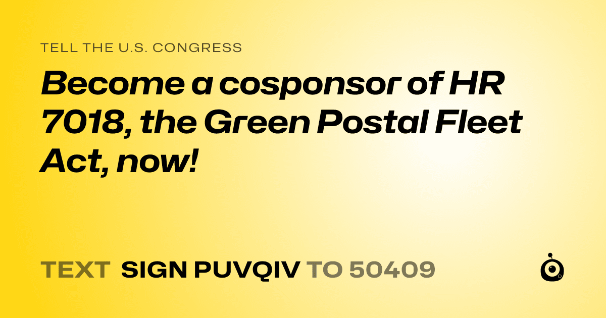 A shareable card that reads "tell the U.S. Congress: Become a cosponsor of HR 7018, the Green Postal Fleet Act, now!" followed by "text sign PUVQIV to 50409"