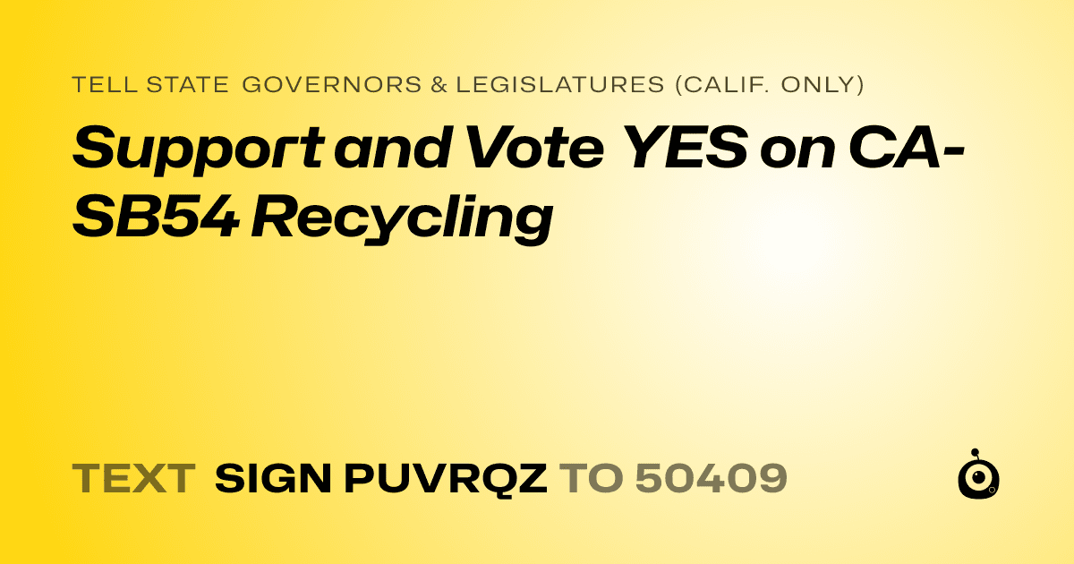 A shareable card that reads "tell State Governors & Legislatures (Calif. only): Support and Vote YES on CA-SB54 Recycling" followed by "text sign PUVRQZ to 50409"