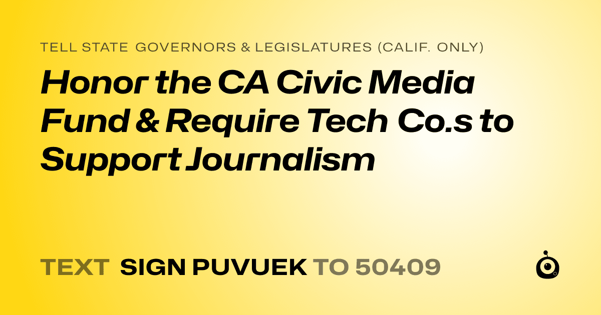 A shareable card that reads "tell State Governors & Legislatures (Calif. only): Honor the CA Civic Media Fund & Require Tech Co.s to Support Journalism" followed by "text sign PUVUEK to 50409"