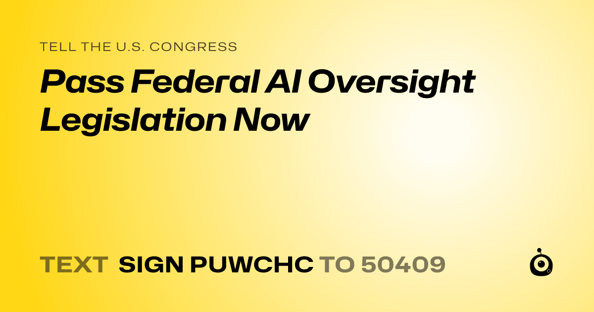 A shareable card that reads "tell the U.S. Congress: Pass Federal AI Oversight Legislation Now" followed by "text sign PUWCHC to 50409"