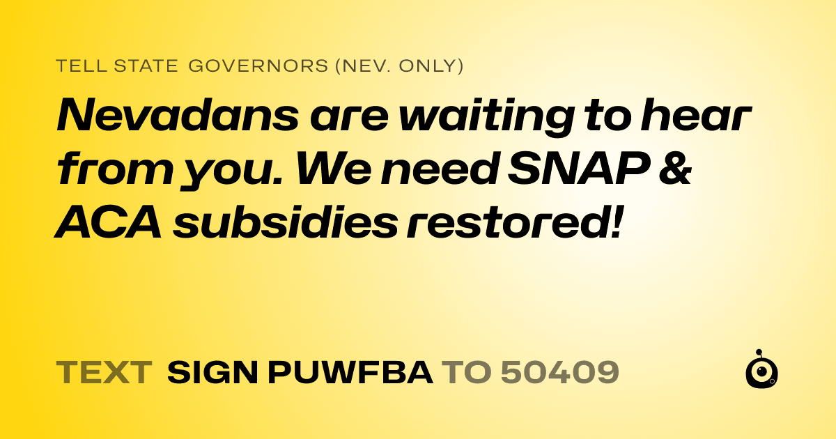A shareable card that reads "tell State Governors (Nev. only): Nevadans are waiting to hear from you. We need SNAP & ACA subsidies restored!" followed by "text sign PUWFBA to 50409"