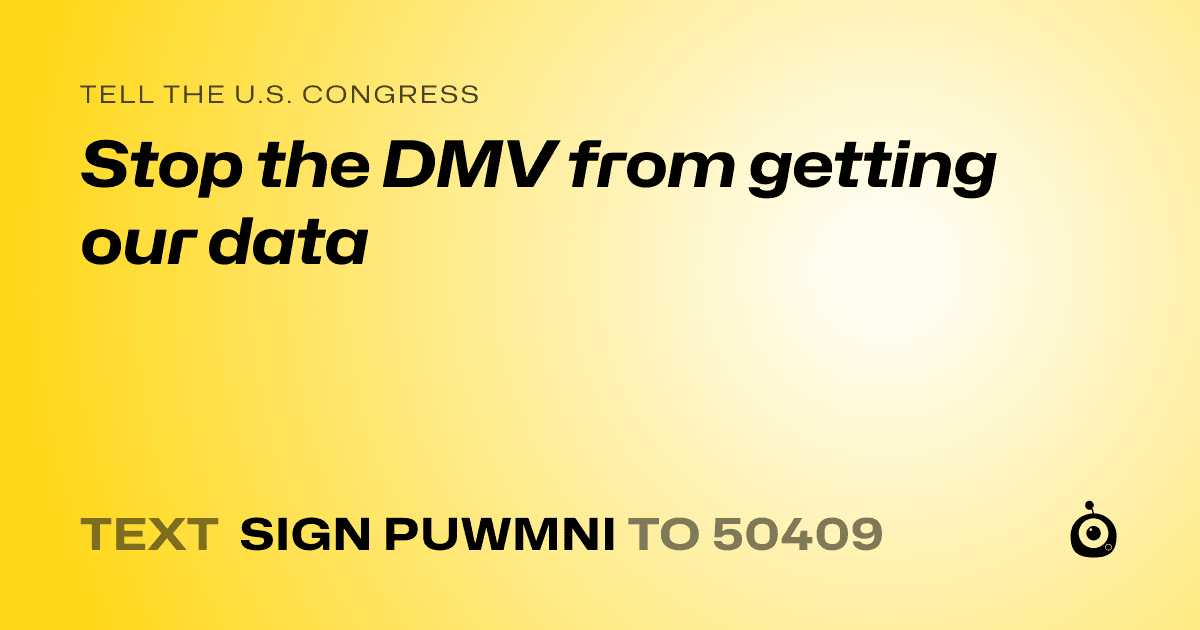 A shareable card that reads "tell the U.S. Congress: Stop the DMV from getting our data" followed by "text sign PUWMNI to 50409"