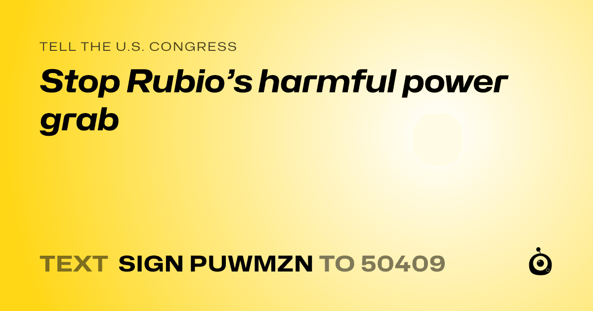 A shareable card that reads "tell the U.S. Congress: Stop Rubio’s harmful power grab" followed by "text sign PUWMZN to 50409"