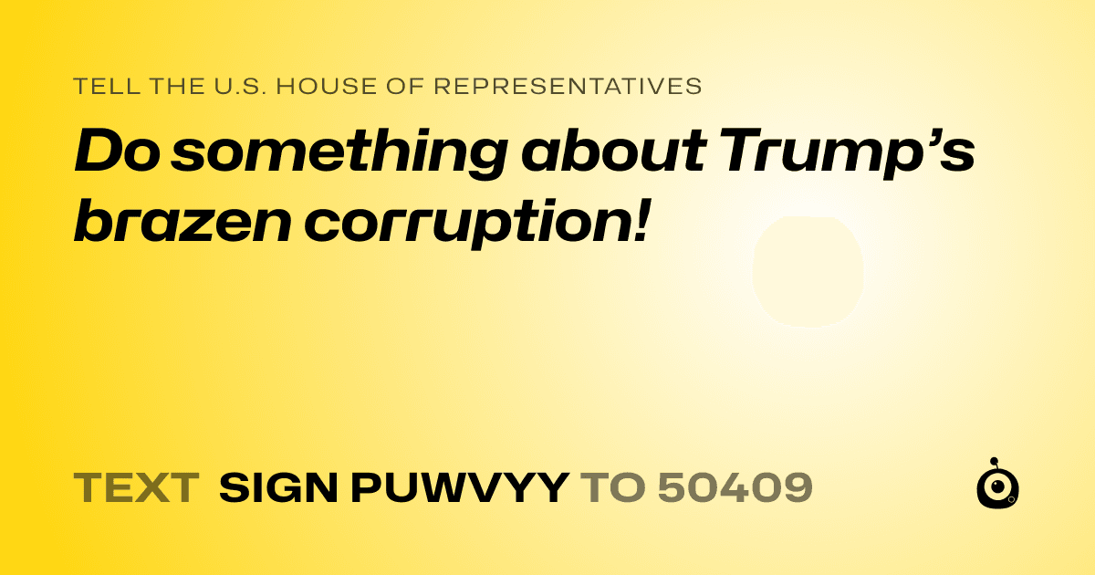 A shareable card that reads "tell the U.S. House of Representatives: Do something about Trump’s brazen corruption!" followed by "text sign PUWVYY to 50409"