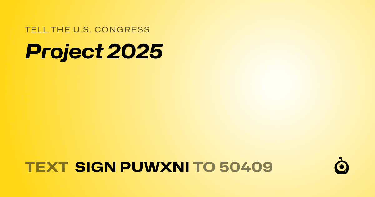 A shareable card that reads "tell the U.S. Congress: Project 2025" followed by "text sign PUWXNI to 50409"