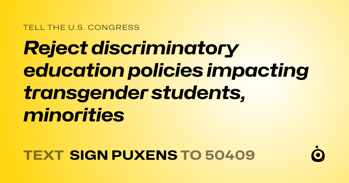 A shareable card that reads "tell the U.S. Congress: Reject discriminatory education policies impacting transgender students, minorities" followed by "text sign PUXENS to 50409"