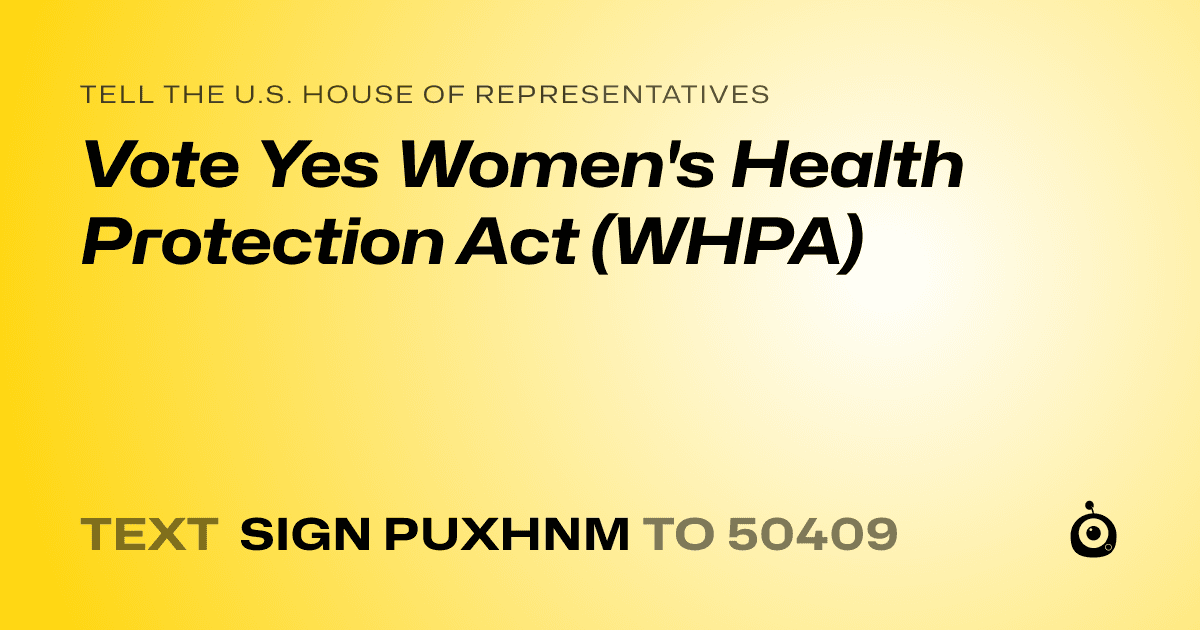 A shareable card that reads "tell the U.S. House of Representatives: Vote Yes Women's Health Protection Act (WHPA)" followed by "text sign PUXHNM to 50409"