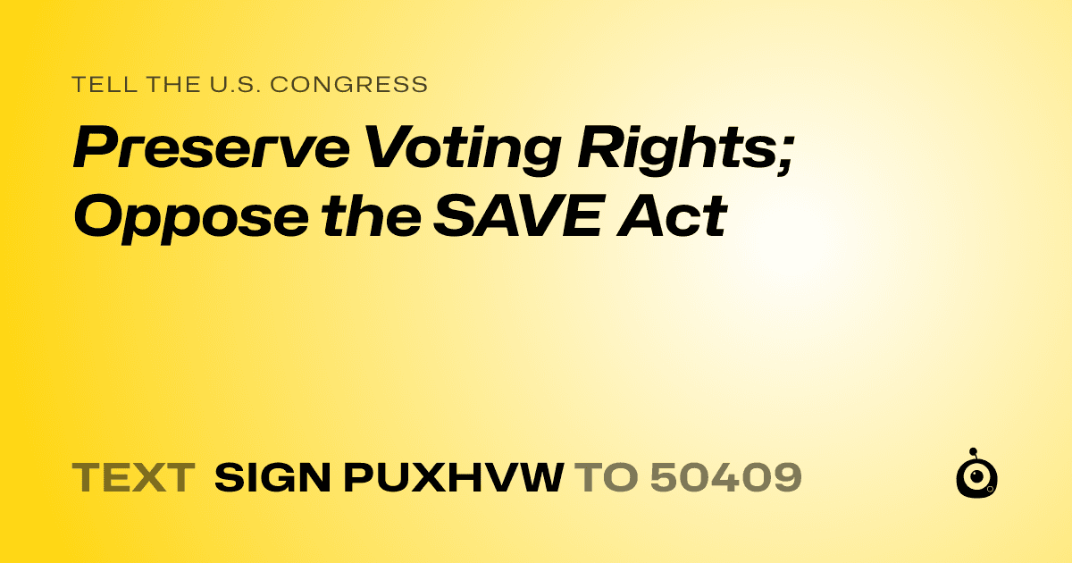 A shareable card that reads "tell the U.S. Congress: Preserve Voting Rights; Oppose the SAVE Act" followed by "text sign PUXHVW to 50409"