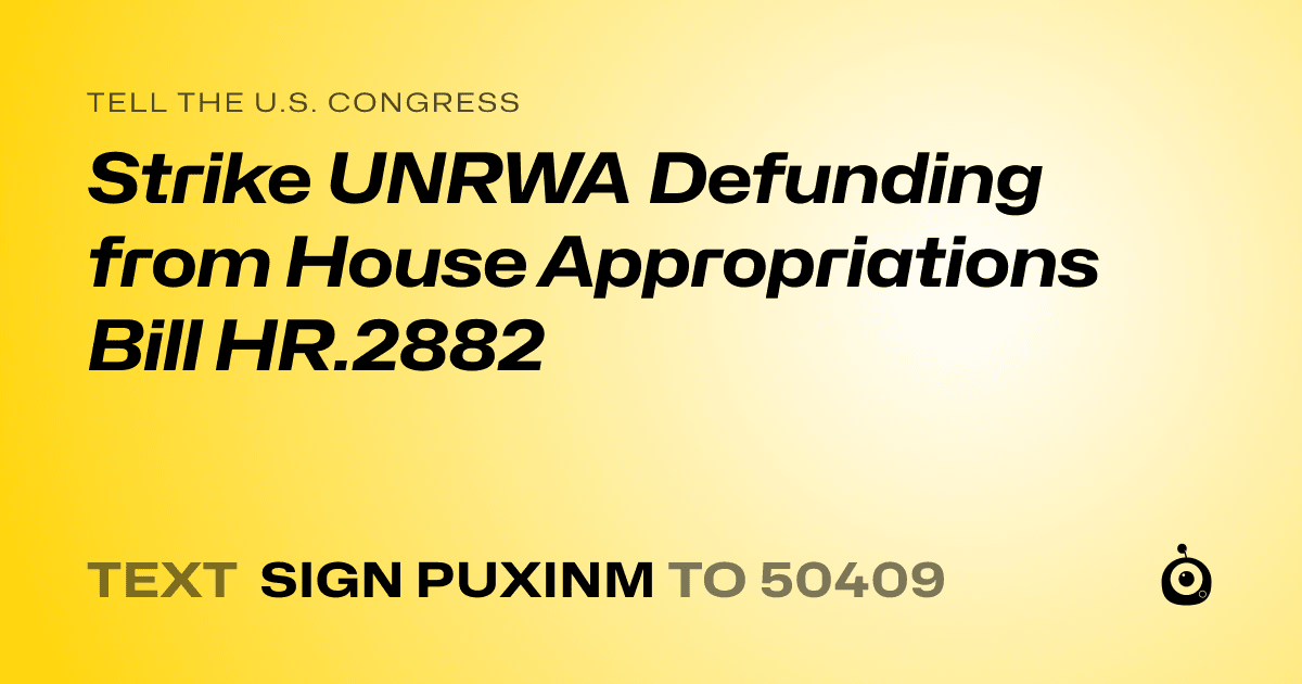 A shareable card that reads "tell the U.S. Congress: Strike UNRWA Defunding from House Appropriations Bill HR.2882" followed by "text sign PUXINM to 50409"