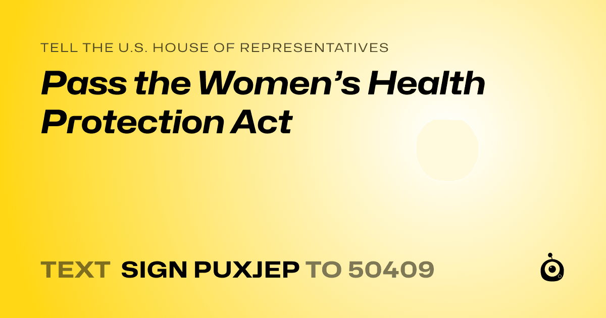 A shareable card that reads "tell the U.S. House of Representatives: Pass the Women’s Health Protection Act" followed by "text sign PUXJEP to 50409"