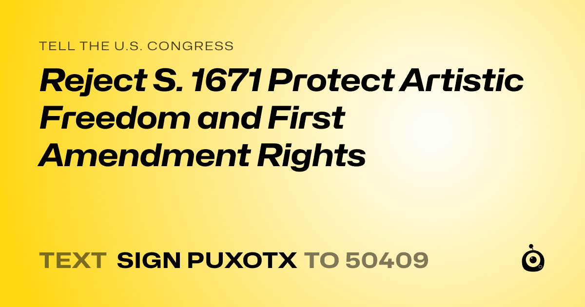 A shareable card that reads "tell the U.S. Congress: Reject S. 1671 Protect Artistic Freedom and First Amendment Rights" followed by "text sign PUXOTX to 50409"