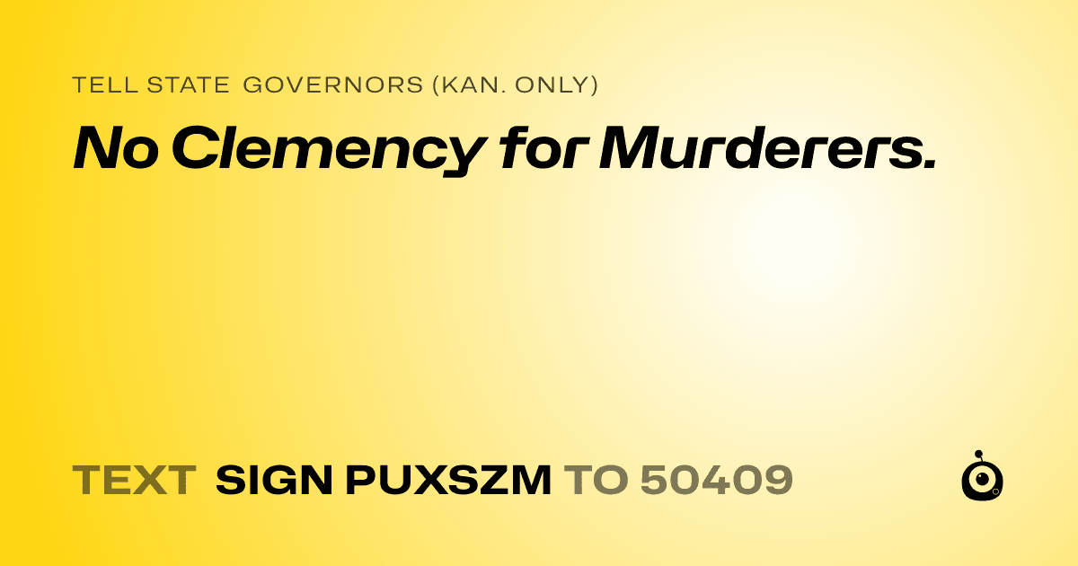 A shareable card that reads "tell State Governors (Kan. only): No Clemency for Murderers." followed by "text sign PUXSZM to 50409"