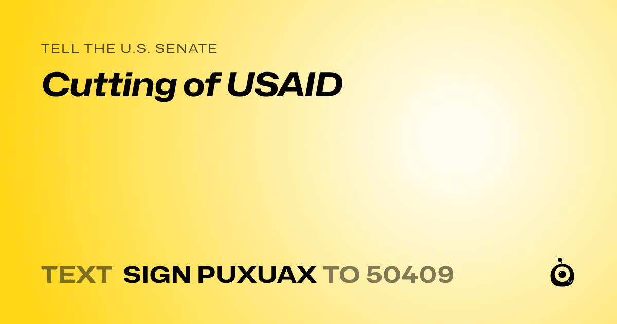 A shareable card that reads "tell the U.S. Senate: Cutting of USAID" followed by "text sign PUXUAX to 50409"