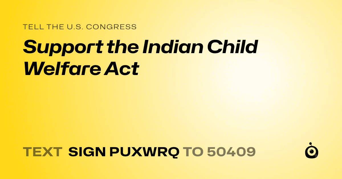 A shareable card that reads "tell the U.S. Congress: Support the Indian Child Welfare Act" followed by "text sign PUXWRQ to 50409"