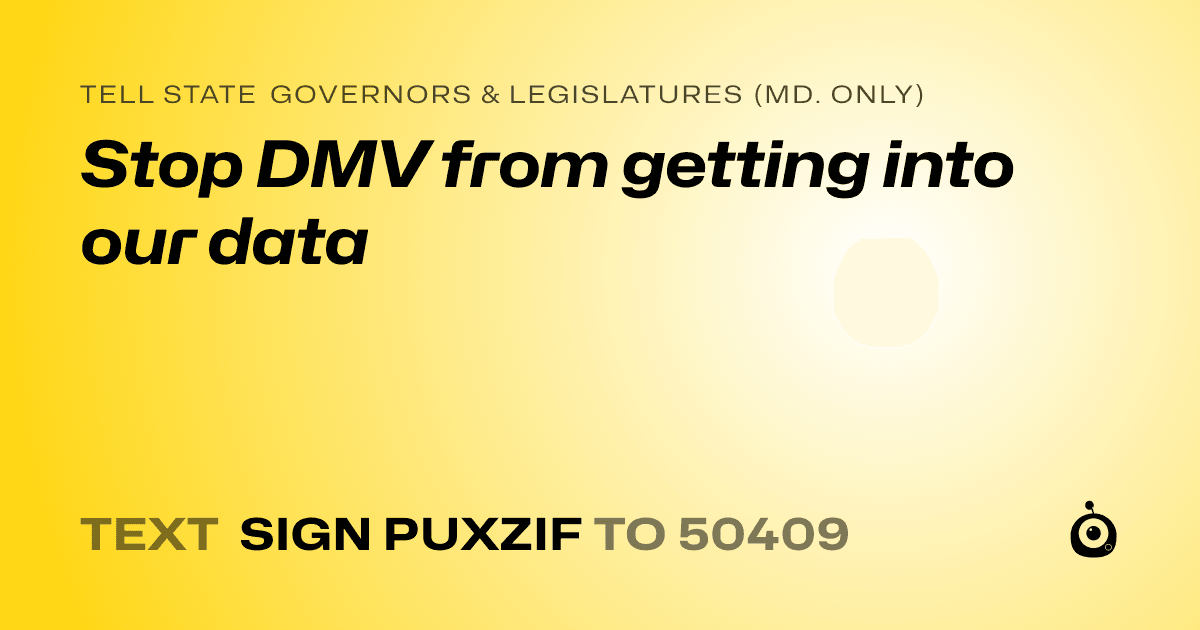 A shareable card that reads "tell State Governors & Legislatures (Md. only): Stop DMV from getting into our data" followed by "text sign PUXZIF to 50409"