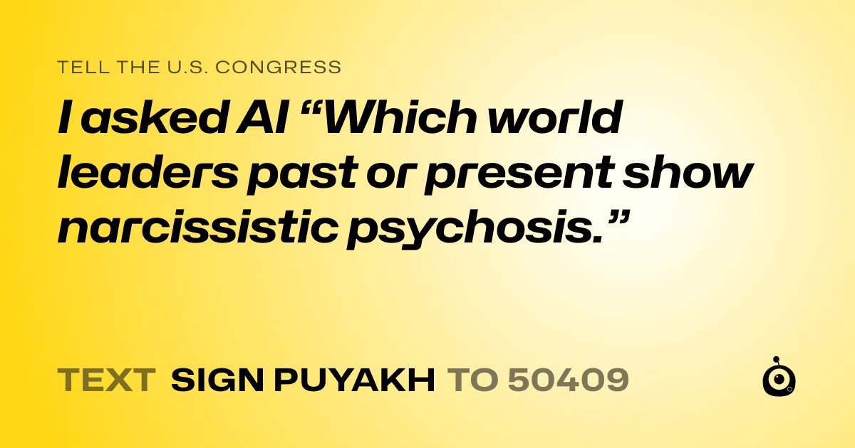 A shareable card that reads "tell the U.S. Congress: I asked AI “Which world leaders past or present show narcissistic psychosis.”" followed by "text sign PUYAKH to 50409"