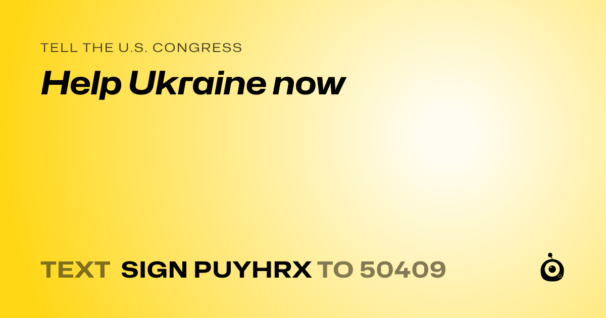 A shareable card that reads "tell the U.S. Congress: Help Ukraine now" followed by "text sign PUYHRX to 50409"