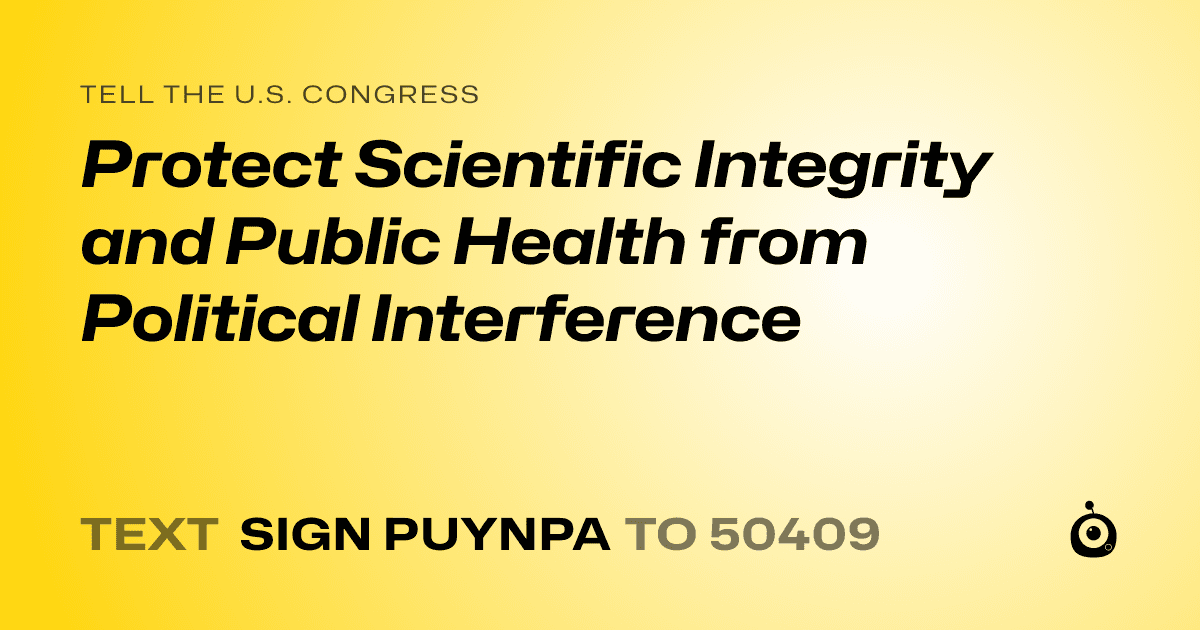 A shareable card that reads "tell the U.S. Congress: Protect Scientific Integrity and Public Health from Political Interference" followed by "text sign PUYNPA to 50409"
