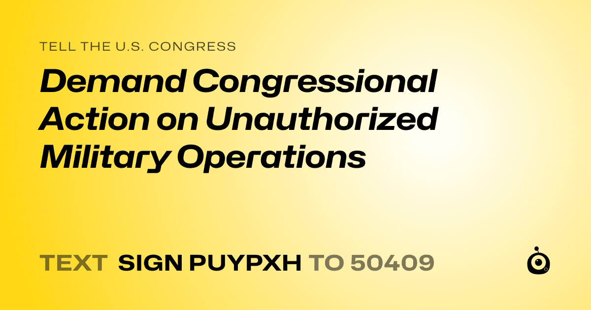 A shareable card that reads "tell the U.S. Congress: Demand Congressional Action on Unauthorized Military Operations" followed by "text sign PUYPXH to 50409"