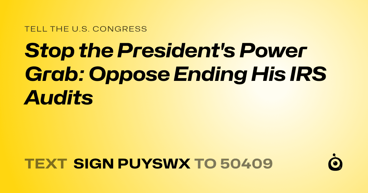 A shareable card that reads "tell the U.S. Congress: Stop the President's Power Grab: Oppose Ending His IRS Audits" followed by "text sign PUYSWX to 50409"