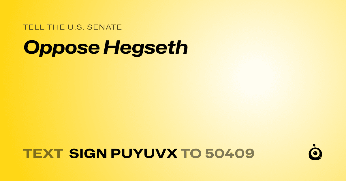A shareable card that reads "tell the U.S. Senate: Oppose Hegseth" followed by "text sign PUYUVX to 50409"