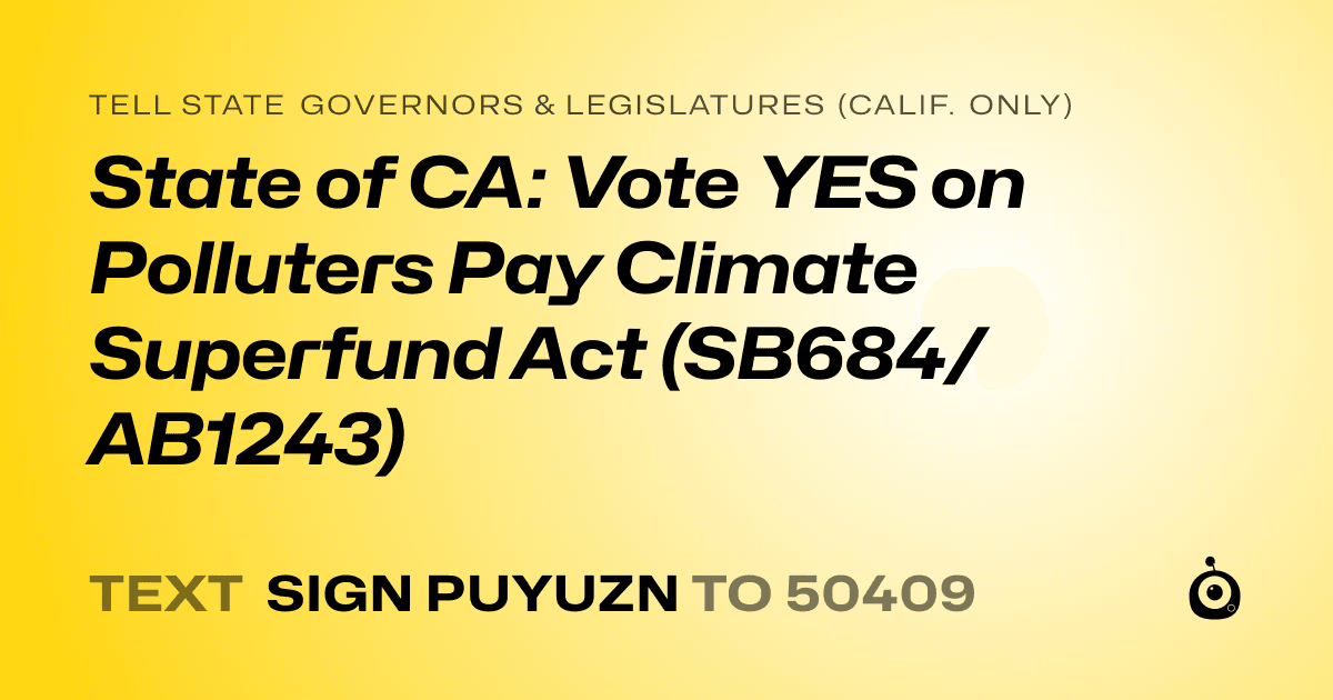 A shareable card that reads "tell State Governors & Legislatures (Calif. only): State of CA: Vote YES on Polluters Pay Climate Superfund Act (SB684/AB1243)" followed by "text sign PUYUZN to 50409"