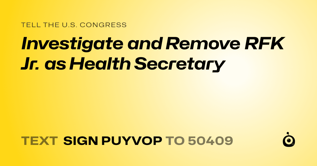 A shareable card that reads "tell the U.S. Congress: Investigate and Remove RFK Jr. as Health Secretary" followed by "text sign PUYVOP to 50409"