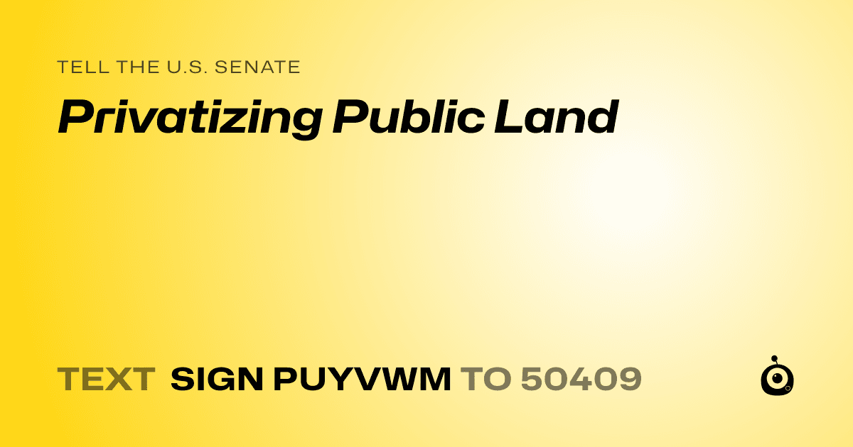 A shareable card that reads "tell the U.S. Senate: Privatizing Public Land" followed by "text sign PUYVWM to 50409"