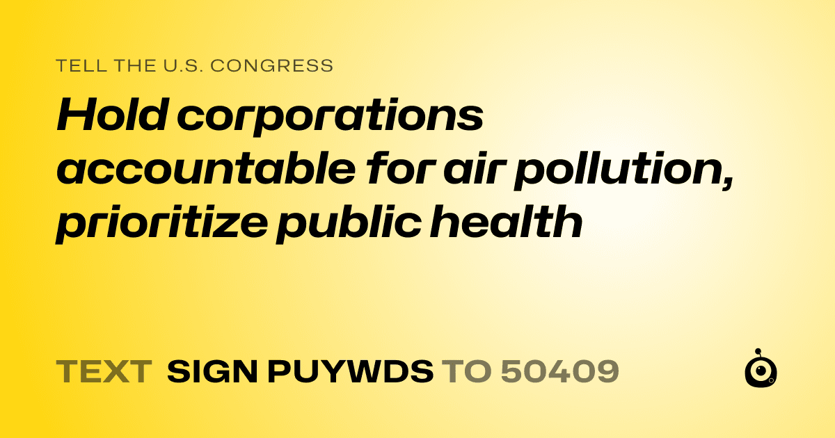 A shareable card that reads "tell the U.S. Congress: Hold corporations accountable for air pollution, prioritize public health" followed by "text sign PUYWDS to 50409"