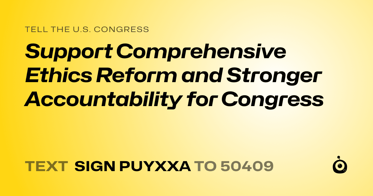 A shareable card that reads "tell the U.S. Congress: Support Comprehensive Ethics Reform and Stronger Accountability for Congress" followed by "text sign PUYXXA to 50409"
