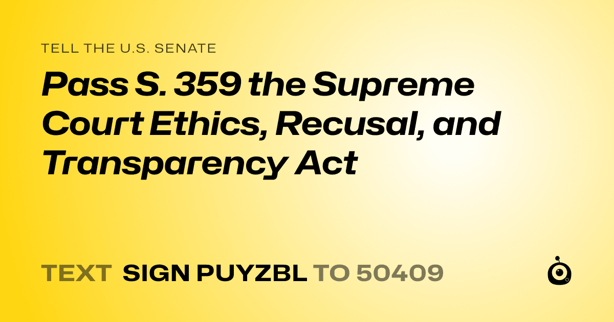 A shareable card that reads "tell the U.S. Senate: Pass S. 359 the Supreme Court Ethics, Recusal, and Transparency Act" followed by "text sign PUYZBL to 50409"