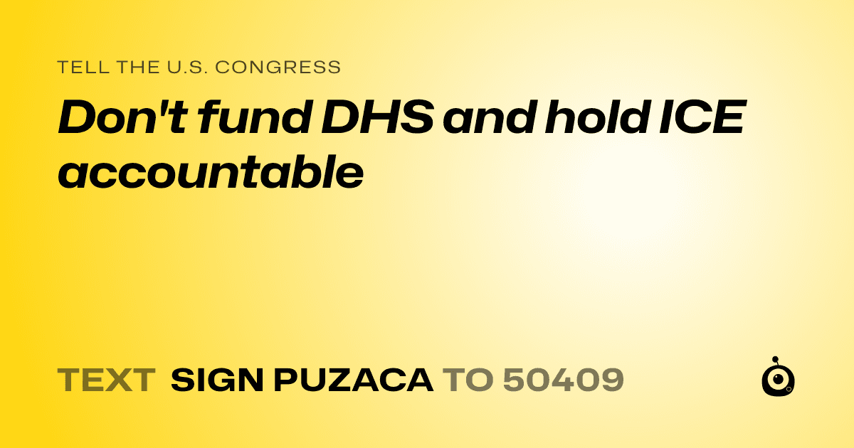 A shareable card that reads "tell the U.S. Congress: Don't fund DHS and hold ICE accountable" followed by "text sign PUZACA to 50409"