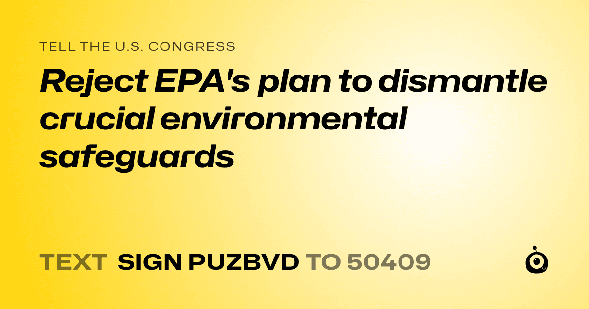 A shareable card that reads "tell the U.S. Congress: Reject EPA's plan to dismantle crucial environmental safeguards" followed by "text sign PUZBVD to 50409"