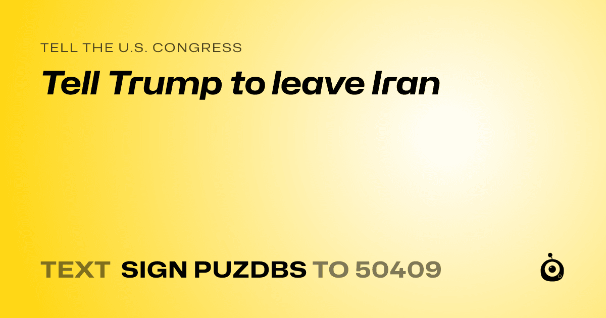 A shareable card that reads "tell the U.S. Congress: Tell Trump to leave Iran" followed by "text sign PUZDBS to 50409"