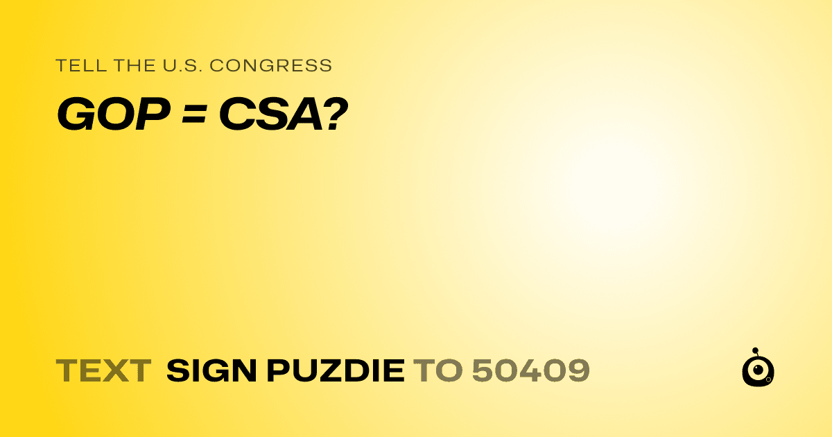 A shareable card that reads "tell the U.S. Congress: GOP = CSA?" followed by "text sign PUZDIE to 50409"